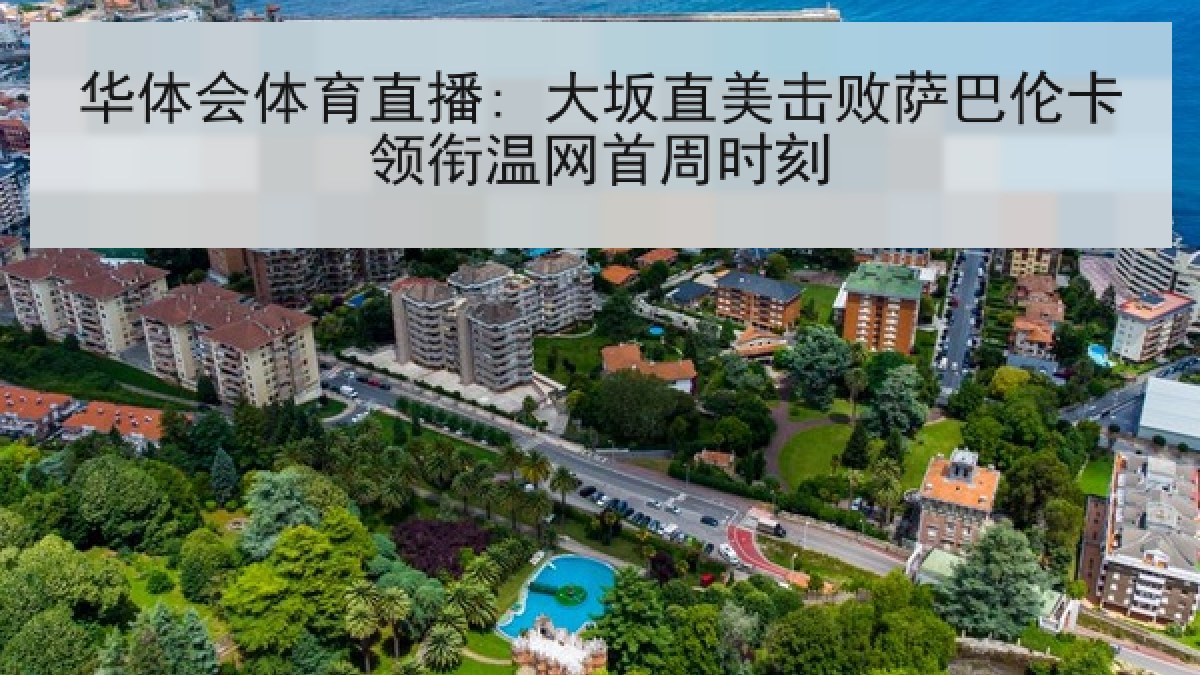 华体会体育直播: 大坂直美击败萨巴伦卡领衔温网首周时刻