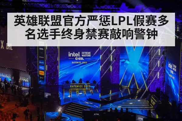 英雄联盟官方严惩LPL假赛多名选手终身禁赛敲响警钟